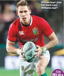  ??  ?? Will we hear Lions full-back Liam Williams roar?