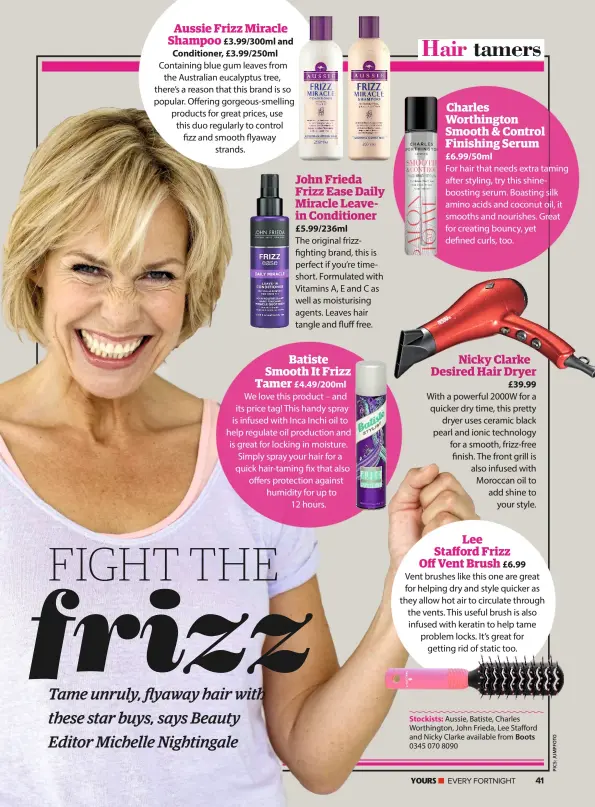  ??  ?? Stockists: Aussie, Batiste, Charles Worthingto­n, John Frieda, Lee Stafford and Nicky Clarke available from Boots 0345 070 8090