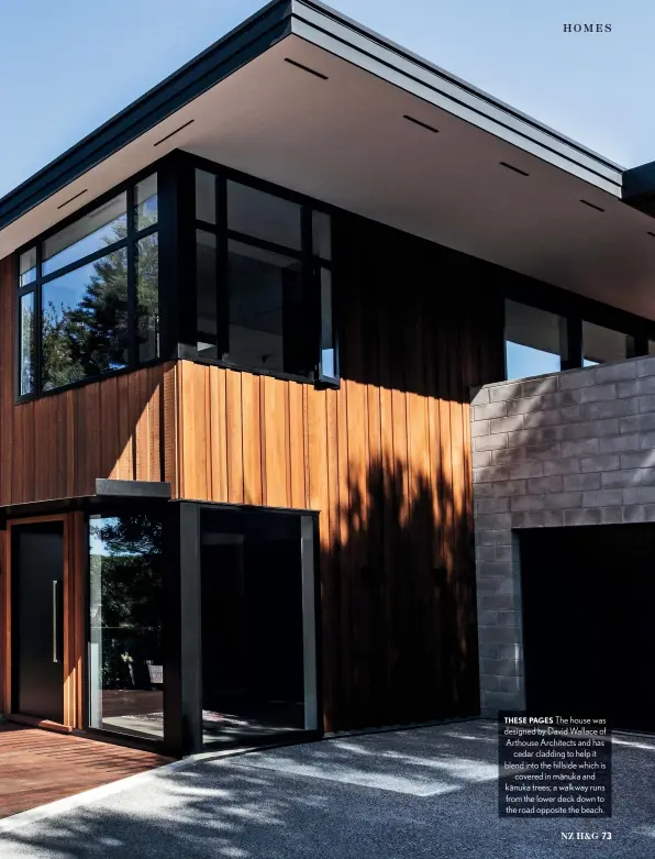  ??  ?? THESE PAGES The house was designed by David Wallace of Arthouse Architects and has cedar cladding to help it blend into the hillside which is covered in m¯anuka and k¯anuka trees; a walkway runs from the lower deck down to the road opposite the beach.