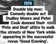  ?? ?? 1974
Double big mac: Comedy double act Dudley Moore and Peter Cook donned their ‘Pete and Dud’ attire to walk the streets of New York while appearing in the successful revue ‘Good Evening’.