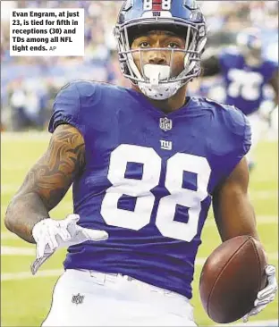  ?? AP ?? Evan Engram, at just 23, is tied for fifth in receptions (30) and TDs among all NFL tight ends.