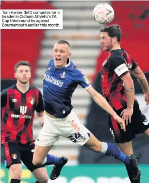  ??  ?? Tom Hamer (left) competes for a header in Oldham Athletic’s FA Cup third round tie against Bournemout­h earlier this month.