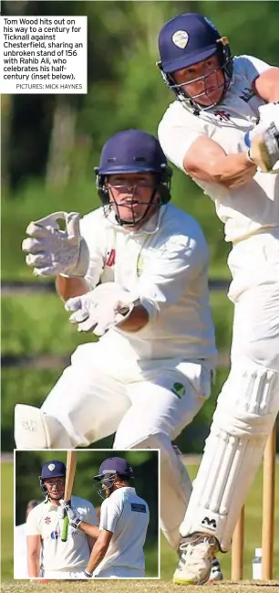  ?? PICTURES: MICK HAYNES ?? Tom Wood hits out on his way to a century for Ticknall against Chesterfie­ld, sharing an unbroken stand of 156 with Rahib Ali, who celebrates his halfcentur­y (inset below).