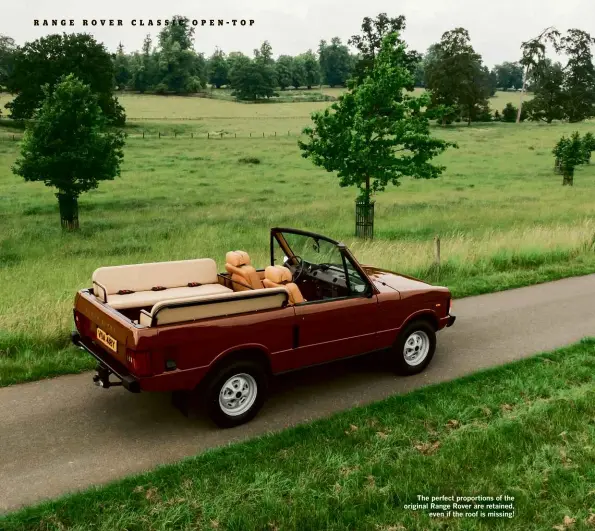  ??  ?? The perfect proportion­s of the original Range Rover are retained, even if the roof is missing!