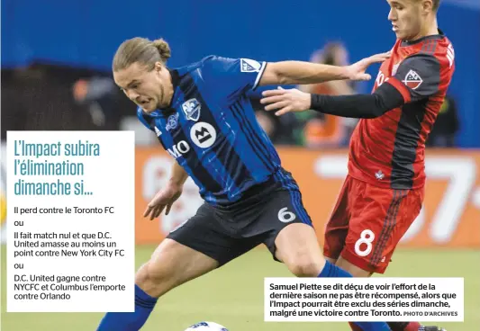  ?? PHOTO D’ARCHIVES ?? Samuel Piette se dit déçu de voir l’effort de la dernière saison ne pas être récompensé, alors que l’Impact pourrait être exclu des séries dimanche, malgré une victoire contre Toronto.