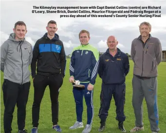  ??  ?? The Kilmoyley management team with Capt Daniel Collins (centre) are Richard O’Leary, Shane Brick, Daniel Collins, Maurice Fitzgerald and Pádraig Regan at a press day ahead of this weekend’s County Senior Hurling Final