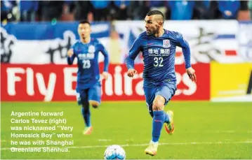  ??  ?? Argentine forward Carlos Tevez (right) was nicknamed “Very Homesick Boy” when he was with Shanghai Greenland Shenhua.