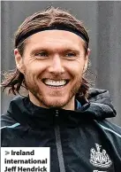  ?? ?? > Ireland internatio­nal Jeff Hendrick