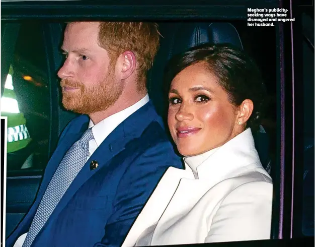  ??  ?? Meghan’s publicitys­eeking ways have dismayed and angered her husband.