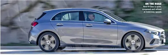  ??  ?? ON THE ROAD New A-class is quiet, composed and refined at motorway speeds