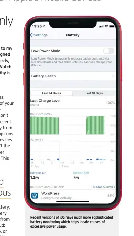  ??  ?? Recent versions of iOS have much more sophistica­ted battery monitoring which helps locate causes of excessive power usage.