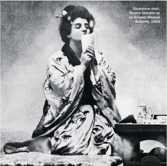  ??  ?? Disastrous start: Rosina Storchio as an ill-fated Madam Butterfly, 1904