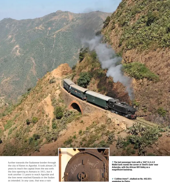  ??  ?? ‘L’ultimo treno?’, chalked on No. 442.55’s smokebox by Pietro. The last passenger train with a ‘442’ 0‑4‑4‑0 Mallet tank rounds the corner at ‘Devil’s Gate’ near Arboroba, with the African Rift Valley as a magnificen­t backdrop.