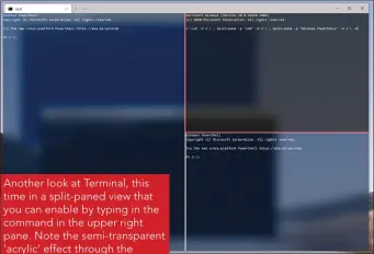  ??  ?? Another look at Terminal, this time in a split-paned view that you can enable by typing in the command in the upper right pane. Note the semi-transparen­t ‘acrylic’ effect through the Terminal window, too