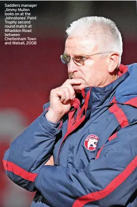  ?? ?? Saddlers manager Jimmy Mullen looks on at the Johnstones’ Paint Trophy second round match at Whaddon Road between Cheltenham Town and Walsall, 2008