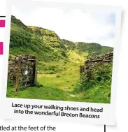  ??  ?? Lace up your walking shoes and head into the wonderful
Brecon Beacons