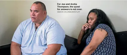  ?? SIMON O’CONNOR/STUFF ?? For Joe and Aroha Thompson, the quest for answers is not over.