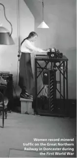  ??  ?? Women record mineral traffic on the Great Northern Railway in Doncaster during the First World War