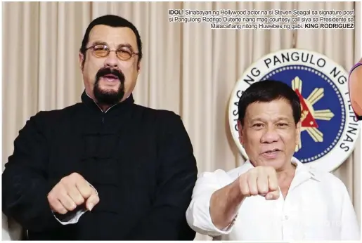  ?? KING RODRIGUEZ ?? IDOL! Sinabayan ng Hollywood actor na si Steven Seagal sa signature post si Pangulong Rodrigo Duterte nang mag-courtesy call siya sa Presidente sa Malacañang nitong Huwebes ng gabi.