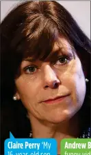  ??  ?? Claire Perry ‘My 16-year-old son has seen it and it is completely inappropri­ate.’