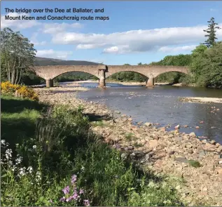  ??  ?? The bridge over the Dee at Ballater; and Mount Keen and Conachcrai­g route maps