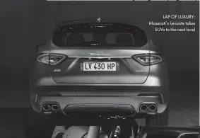  ??  ?? LAP OF LUXURY: Maserati’s Levante takes SUVS to the next level