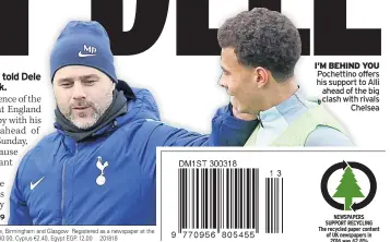  ??  ?? I’M BEHIND YOU Pochettino offers his support to Alli ahead of the big clash with rivals Chelsea