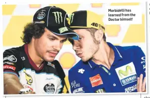  ??  ?? Morbidelli has learned from the Doctor himself