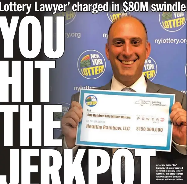  ??  ?? Attorney Jason “Jay” Kurland, who represente­d several big-money lottery winners, allegedly teamed with wiseguy to defraud them of millions of dollars.