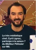  ??  ?? Le très médiatique chef, Cyril Lignac, participe à la saison 7 du Meilleur Pâtissier sur M6.