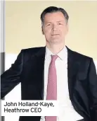  ??  ?? John Holland-Kaye, Heathrow CEO