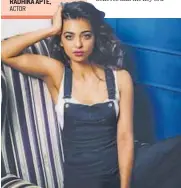  ??  ?? Unless you have commercial viability, the films that you really want to do, the smaller films, will not get greenlit. RADHIKA APTE, ACTOR