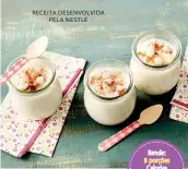  ??  ?? RECEITA DESENVOLVI­DA
PELA NESTLÉ
Rende: 8 porções Calorias por porção:
244