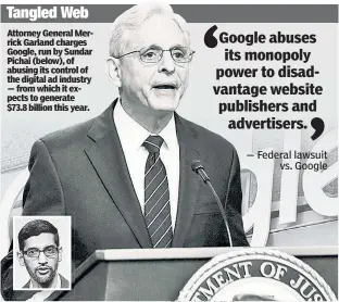  ?? ?? Attorney General Merrick Garland charges Google, run by Sundar Pichai (below), of abusing its control of the digital ad industry — from which it expects to generate $73.8 billion this year.