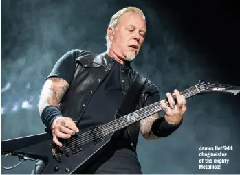  ??  ?? James Hetfield: chugmeiste­r of the mighty Metallica!