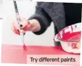  ??  ?? Try different paints