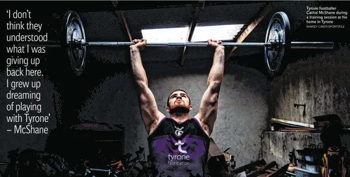  ?? RAMSEY CARDY/SPORTSFILE ?? Tyrone footballer Cathal McShane during a training session at his home in Tyrone