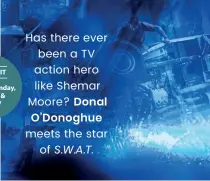  ??  ?? Has there ever been a TV action hero like Shemar Moore? Donal O’Donoghueme­ets the star of S.W.A.T.