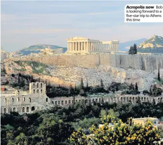  ??  ?? Acropolis now Bob is looking forward to a five- star trip to Athens this time