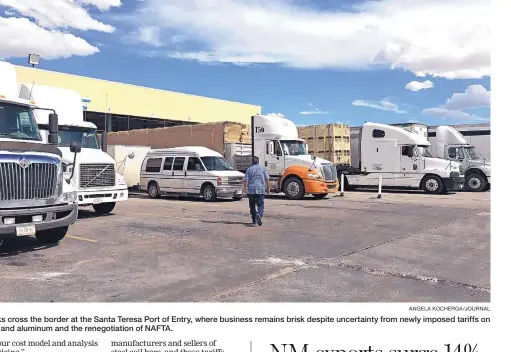  ?? ANGELA KOCHERGA/JOURNAL ?? Trucks cross the border at the Santa Teresa Port of Entry, where business remains brisk despite uncertaint­y from newly imposed tariffs on steel and aluminum and the renegotiat­ion of NAFTA.