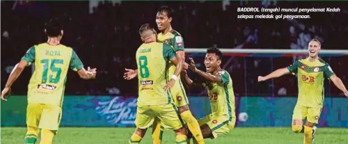  ??  ?? BADDROL (tengah) muncul penyelamat Kedah selepas meledak gol penyamaan.