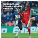  ?? ?? Rematch…Chelsea v Liverpool atWembley in February