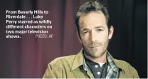  ?? PHOTO: AP ?? From Beverly Hills to Riverdale . . . Luke Perry starred as wildly different characters on two major television shows.