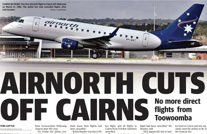  ?? Photo: Contribute­d ?? CAIRNS NO MORE: The first Airnorth flight to Cairns left Wellcamp on March 14, 2016. The airline has now cancelled flights after mid-October.