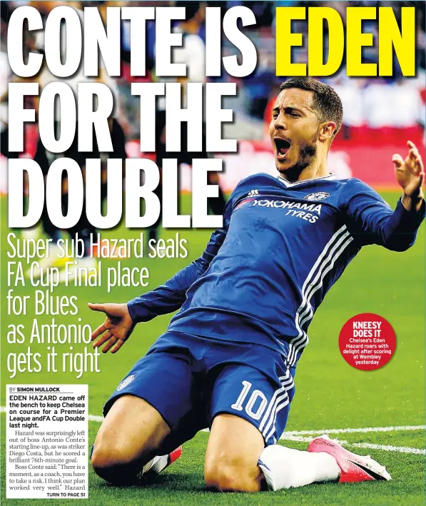  ??  ?? KNEESY DOES IT Chelsea’s Eden Hazard roars with delight after scoring at Wembley yesterday