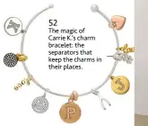  ??  ?? The magic of Carrie K.’s charm bracelet: the separators that keep the charms in their places.