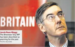  ?? PHOTO: REUTERS ?? Jacob Rees-Mogg: The Brexiteer Tory MP has been described as yearning for the past