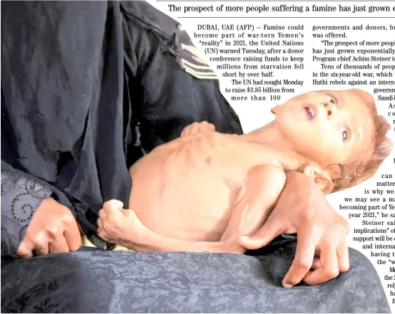  ?? ESSA AHMED/AGENCE FRANCE-PRESSE ?? YEMENI child Meshaal Mohammad, 4 and weighs only nine kilograms due to acute malnutriti­on, is held by his mother at a camp for the internally displaced in Yemen’s northern Hajjah province. Famine could become part of war-torn Yemen’s ‘reality’ in 2021, the United Nations warned, after a donor conference raising funds to keep millions from starvation fell short by over half.