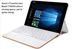  ??  ?? Asus’s Transforme­r Book T102HA offers strong specs, yet is quite cheap.