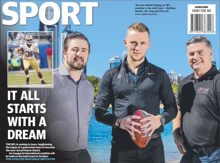  ?? Picture: JERAD WILLIAMS ?? The men behind bringing an NFL combine to the Gold Coast – Matthew Reamer, Pat Long and Chris Orr.